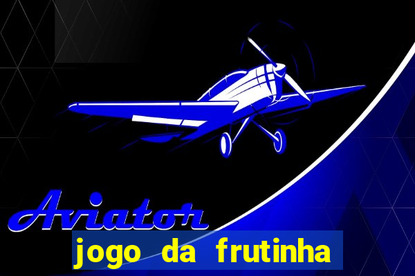 jogo da frutinha para ganhar dinheiro