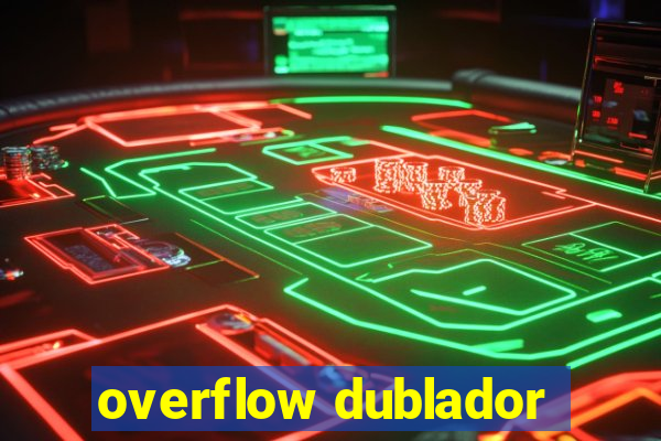 overflow dublador