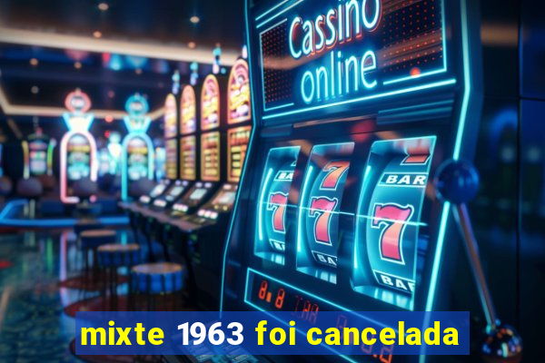 mixte 1963 foi cancelada