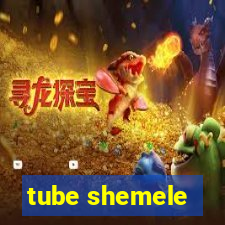 tube shemele