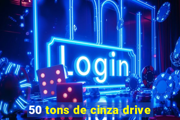 50 tons de cinza drive