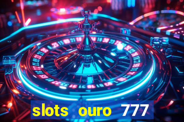 slots ouro 777 play store